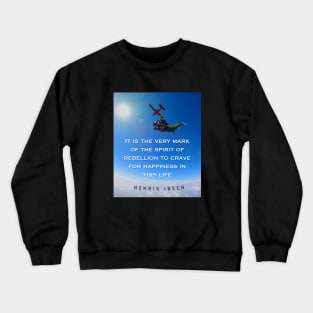 Henrik Ibsen quote: It is the very mark of the spirit of rebellion to crave for happiness in this life. Crewneck Sweatshirt
